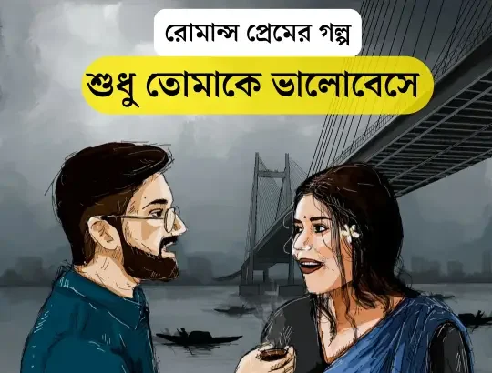 রোমান্স প্রেমের গল্প | শুধু তোমায় ভালবেসে